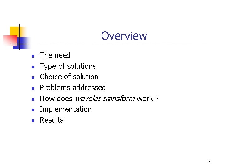 Overview n n n n The need Type of solutions Choice of solution Problems