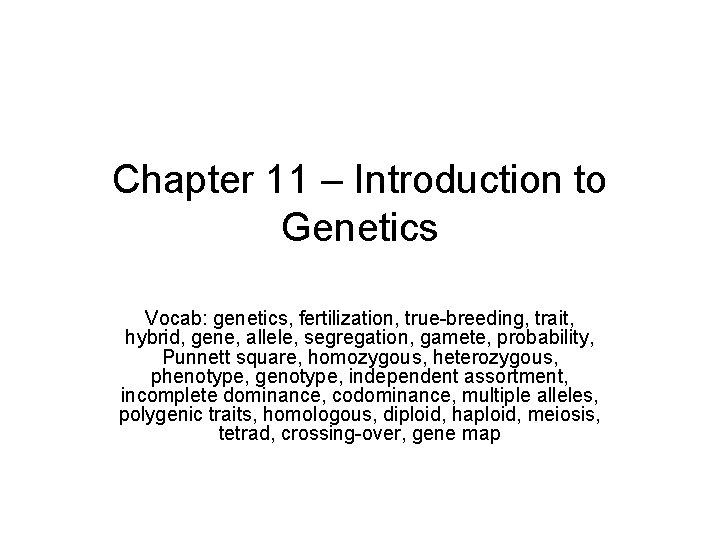 Chapter 11 – Introduction to Genetics Vocab: genetics, fertilization, true-breeding, trait, hybrid, gene, allele,