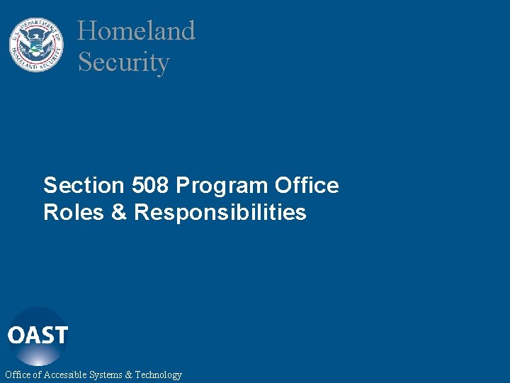 Homeland Security Section 508 Program Office Roles & Responsibilities Office of Accessible Systems &