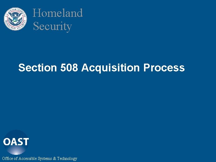 Homeland Security Section 508 Acquisition Process Office of Accessible Systems & Technology 