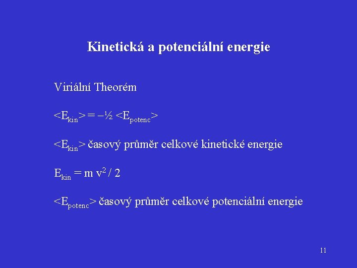 Kinetická a potenciální energie Viriální Theorém <Ekin> = ½ <Epotenc> <Ekin> časový průměr celkové