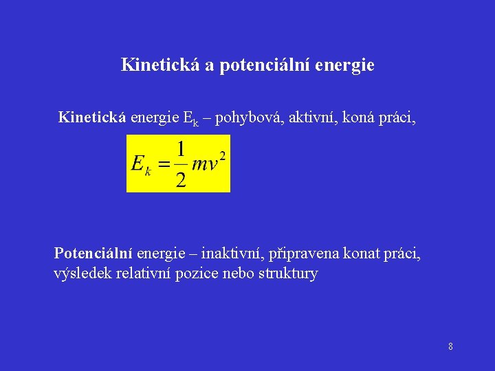 Kinetická a potenciální energie Kinetická energie Ek – pohybová, aktivní, koná práci, Potenciální energie