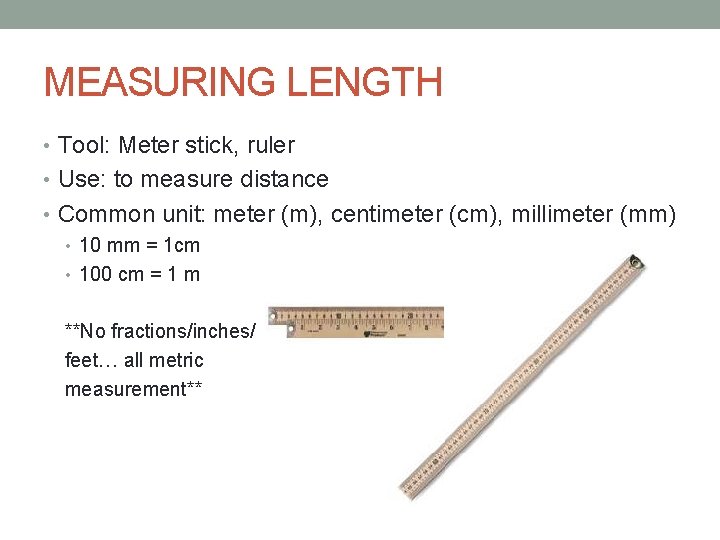 MEASURING LENGTH • Tool: Meter stick, ruler • Use: to measure distance • Common