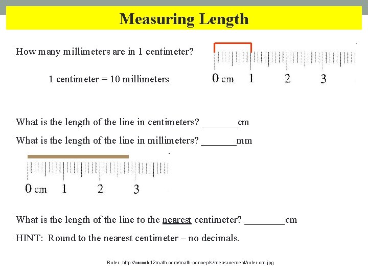 Measuring Length How many millimeters are in 1 centimeter? 1 centimeter = 10 millimeters