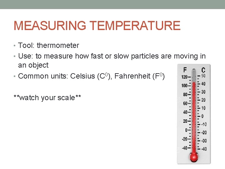 MEASURING TEMPERATURE • Tool: thermometer • Use: to measure how fast or slow particles