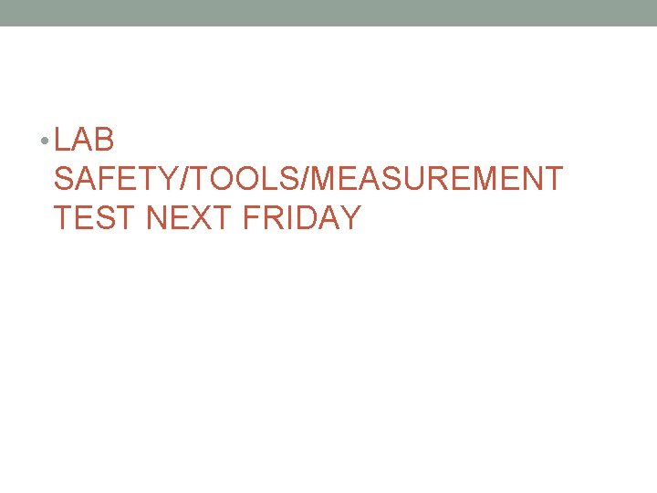  • LAB SAFETY/TOOLS/MEASUREMENT TEST NEXT FRIDAY 