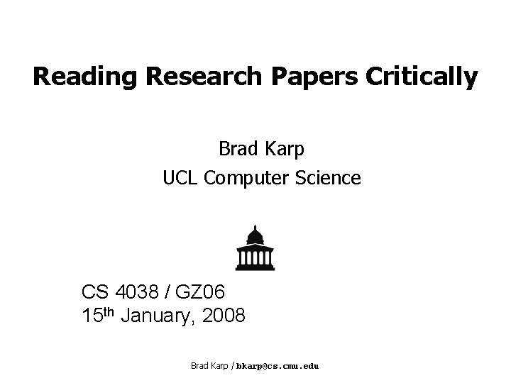Reading Research Papers Critically Brad Karp UCL Computer Science CS 4038 / GZ 06