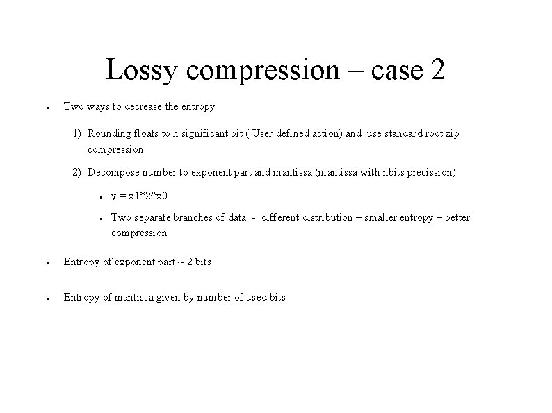 Lossy compression – case 2 ● Two ways to decrease the entropy 1) Rounding