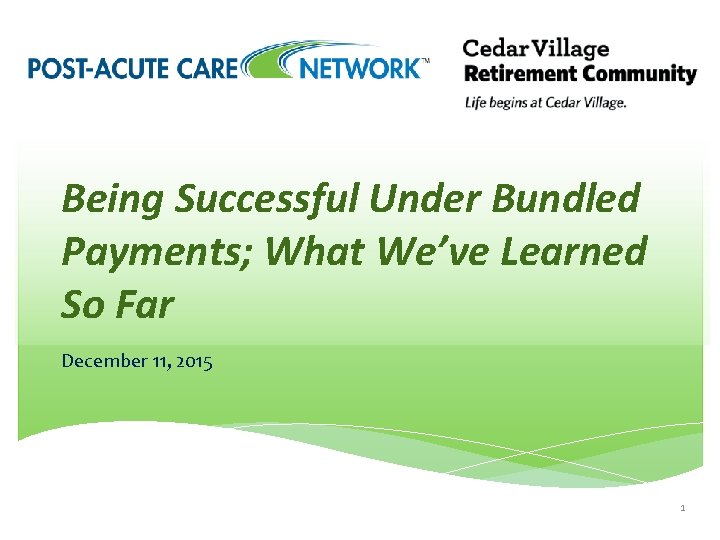 Being Successful Under Bundled Payments; What We’ve Learned So Far December 11, 2015 1