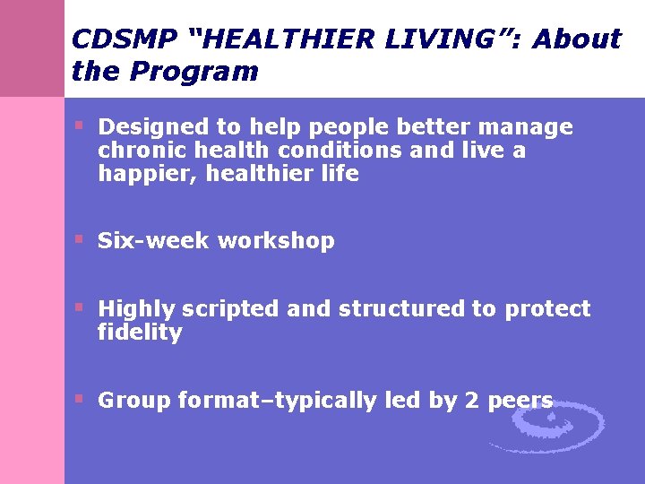 CDSMP “HEALTHIER LIVING”: About the Program § Designed to help people better manage chronic CDSMP “HEALTHIER LIVING”: About the Program § Designed to help people better manage chronic