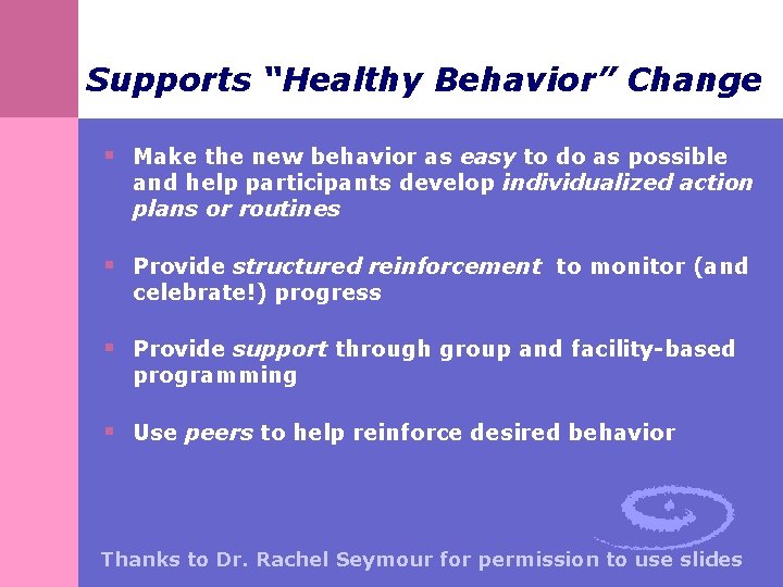Supports “Healthy Behavior” Change § Make the new behavior as easy to do as Supports “Healthy Behavior” Change § Make the new behavior as easy to do as