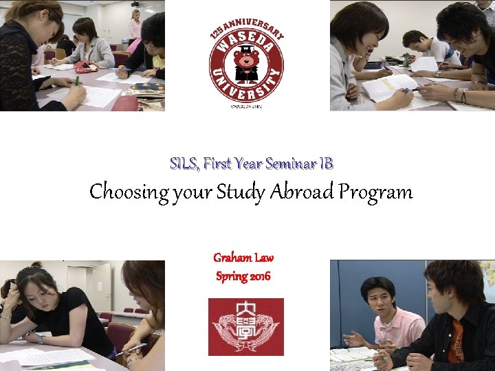 SILS, First Year Seminar IB Choosing your Study Abroad Program Graham Law Spring 2016