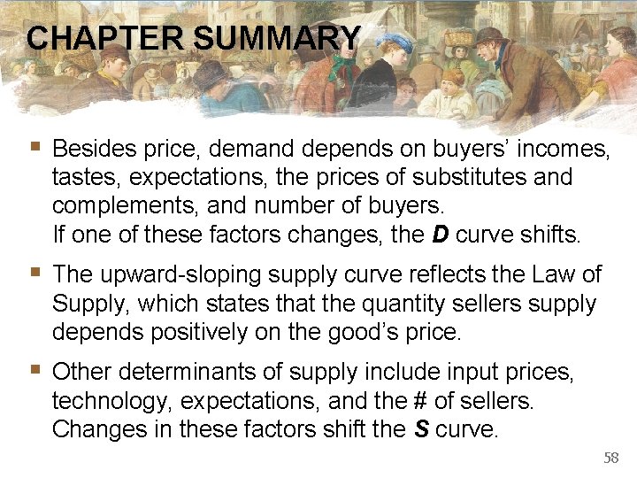CHAPTER SUMMARY § Besides price, demand depends on buyers’ incomes, tastes, expectations, the prices