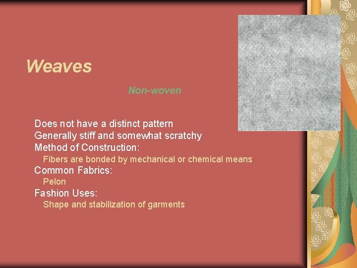 Weaves Non-woven Does not have a distinct pattern Generally stiff and somewhat scratchy Method