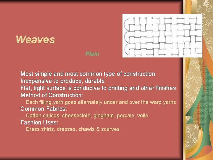 Weaves Plain Most simple and most common type of construction Inexpensive to produce, durable