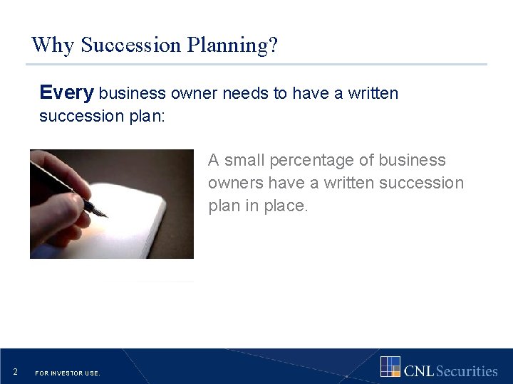 Why Succession Planning? Every business owner needs to have a written succession plan: A