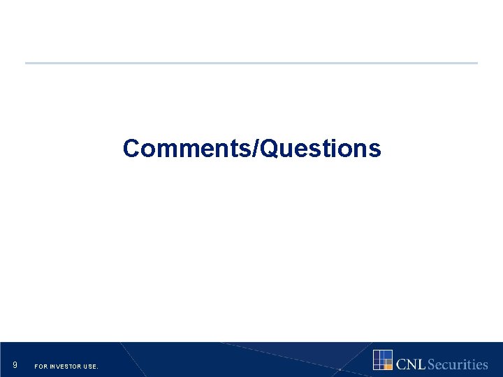  • Comments/Questions 9 FOR INVESTOR USE. 