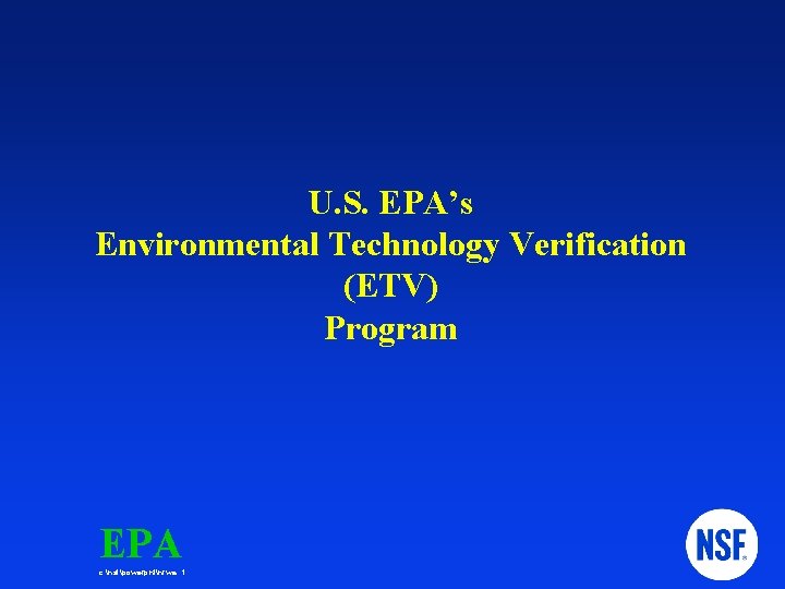 U. S. EPA’s Environmental Technology Verification (ETV) Program EPA c: nsfpowerpntnrwa 1 