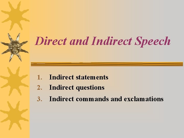 Direct and Indirect Speech 1. 2. Indirect statements Indirect questions 3. Indirect commands and