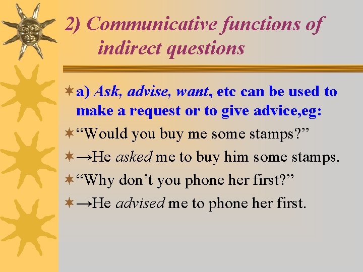 2) Communicative functions of indirect questions ¬a) Ask, advise, want, etc can be used