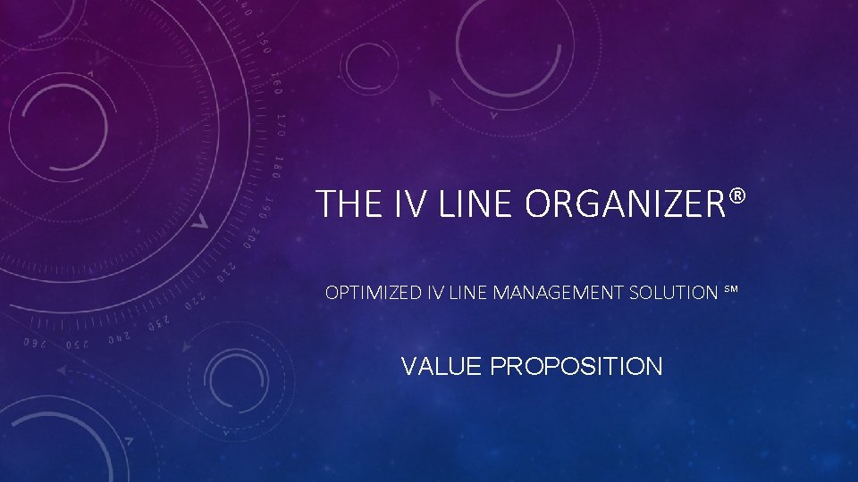 THE IV LINE ORGANIZER® OPTIMIZED IV LINE MANAGEMENT SOLUTION ℠ VALUE PROPOSITION 