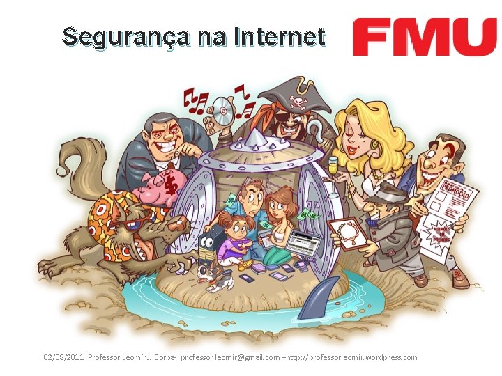 Segurança na Internet 02/08/2011 Professor Leomir J. Borba- professor. leomir@gmail. com –http: //professorleomir. wordpress.