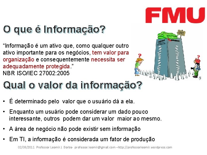 O que é Informação? “Informação é um ativo que, como qualquer outro ativo importante
