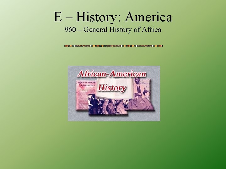 E – History: America 960 – General History of Africa 