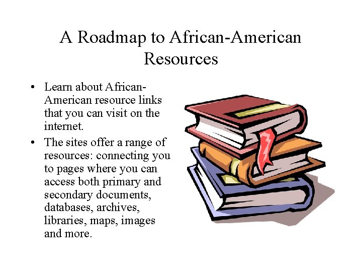 A Roadmap to African-American Resources • Learn about African- American resource links that you