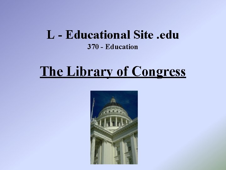 L - Educational Site. edu 370 - Education The Library of Congress 