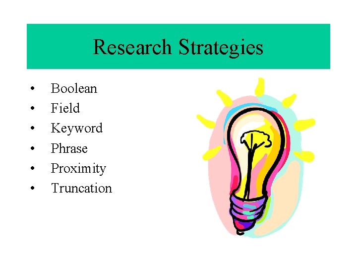 Research Strategies • • • Boolean Field Keyword Phrase Proximity Truncation 