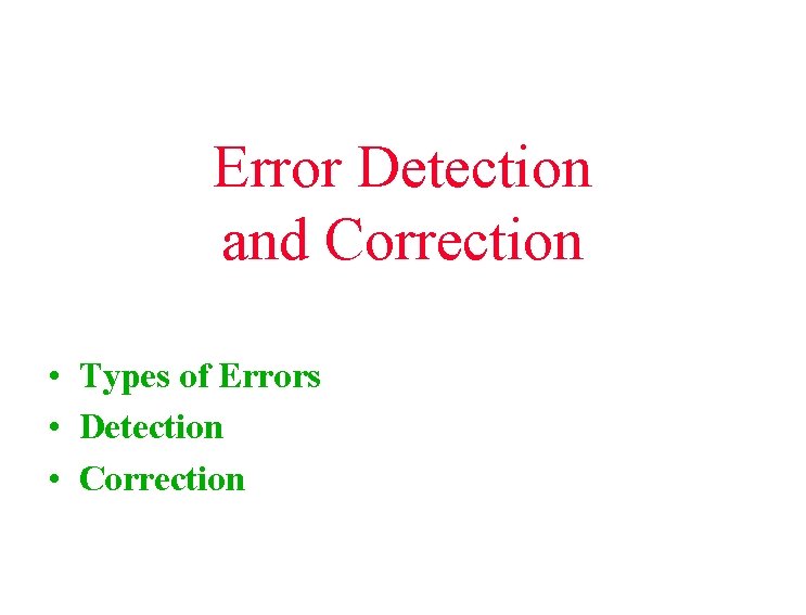 Error Detection and Correction • Types of Errors • Detection • Correction 