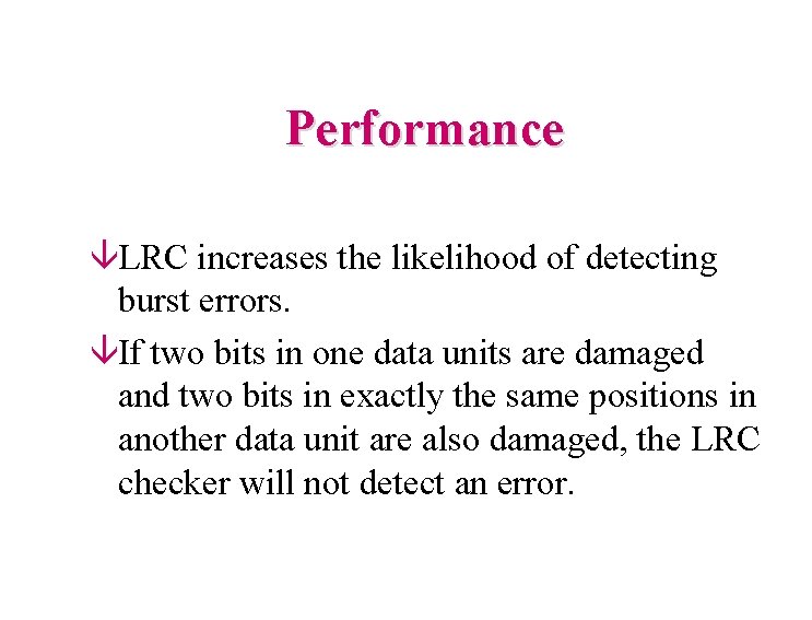 Performance âLRC increases the likelihood of detecting burst errors. âIf two bits in one