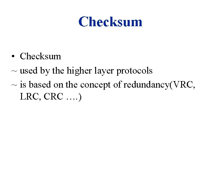 Checksum • Checksum ~ used by the higher layer protocols ~ is based on