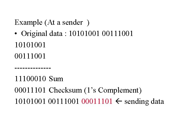 Example (At a sender ) • Original data : 10101001 00111001 -------11100010 Sum 00011101
