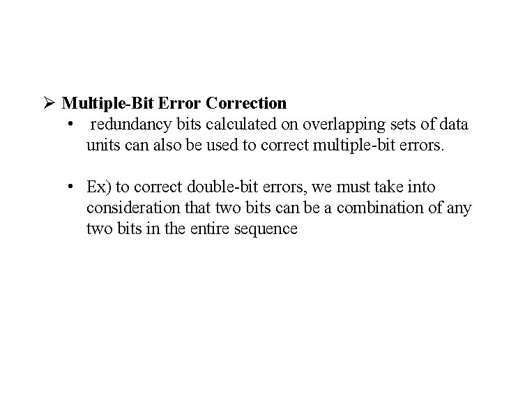 Ø Multiple-Bit Error Correction • redundancy bits calculated on overlapping sets of data units