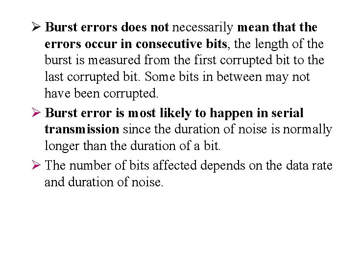 Ø Burst errors does not necessarily mean that the errors occur in consecutive bits,