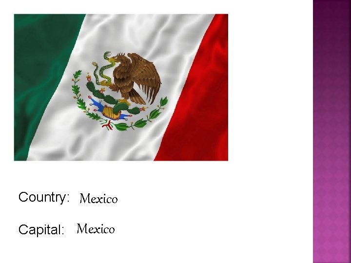 Country: Mexico Capital: Mexico 