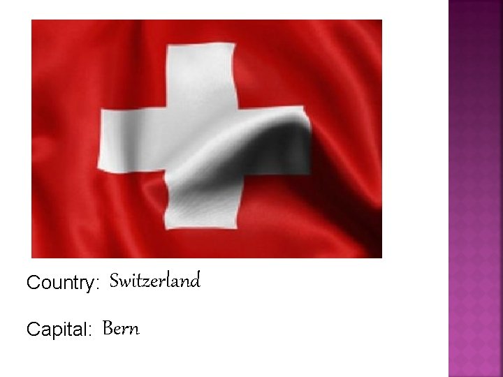 Country: Capital: Switzerland Bern 