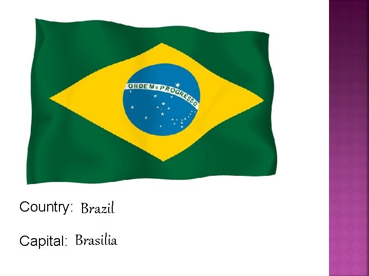Country: Brazil Capital: Brasilia 