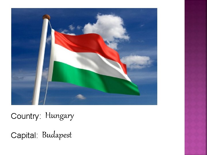 Country: Capital: Hungary Budapest 