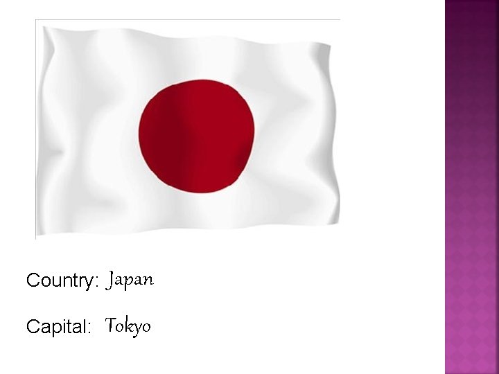 Country: Japan Capital: Tokyo 