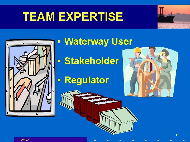 TEAM EXPERTISE • Waterway User • Stakeholder • Regulator 51 PAWSA 