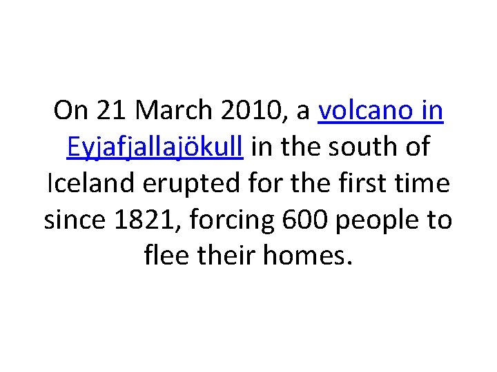 On 21 March 2010, a volcano in Eyjafjallajökull in the south of Iceland erupted