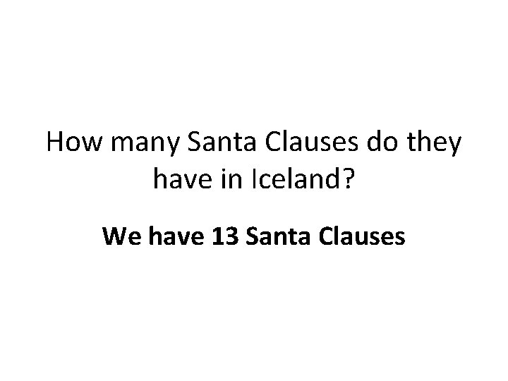 How many Santa Clauses do they have in Iceland? We have 13 Santa Clauses
