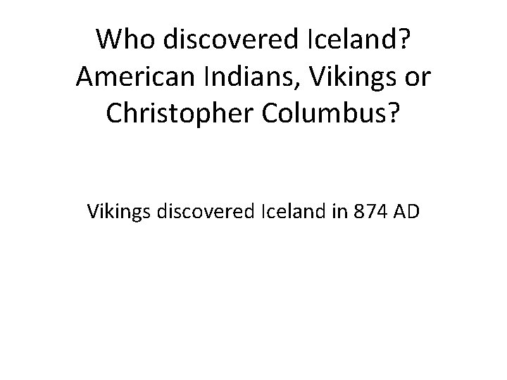 Who discovered Iceland? American Indians, Vikings or Christopher Columbus? Vikings discovered Iceland in 874