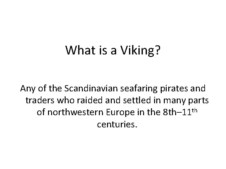 What is a Viking? Any of the Scandinavian seafaring pirates and traders who raided