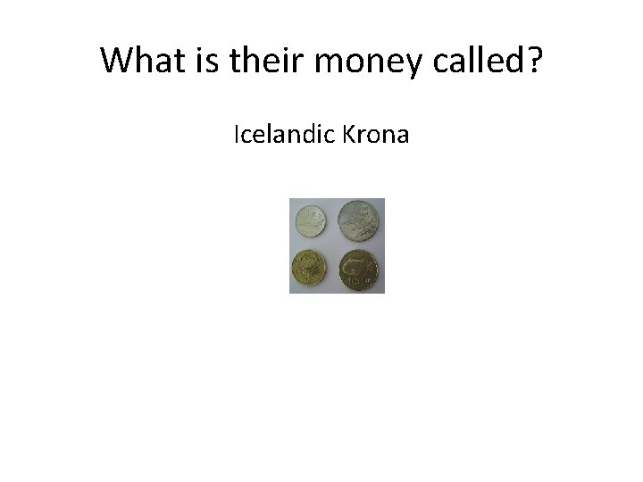 What is their money called? Icelandic Krona 
