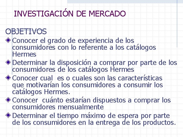 INVESTIGACIÓN DE MERCADO OBJETIVOS Conocer el grado de experiencia de los consumidores con lo