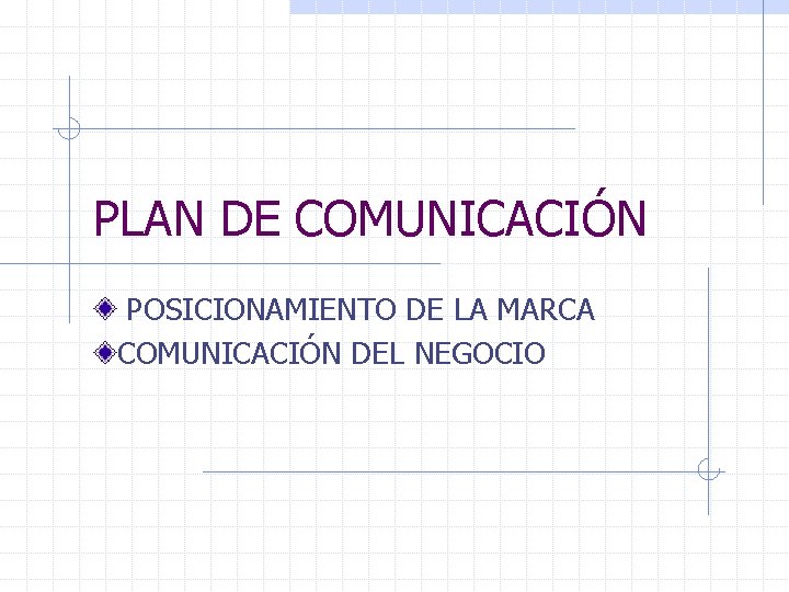 PLAN DE COMUNICACIÓN POSICIONAMIENTO DE LA MARCA COMUNICACIÓN DEL NEGOCIO 